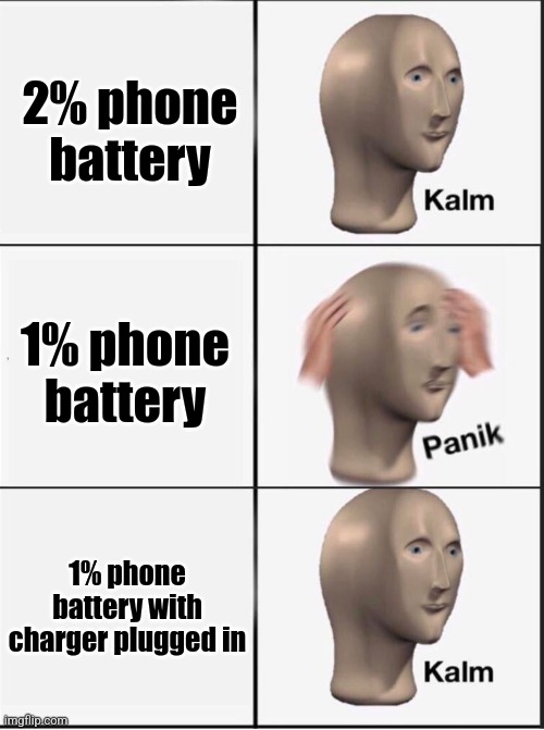 Nah but fr | 2% phone battery; 1% phone battery; 1% phone battery with charger plugged in | image tagged in reverse kalm panik | made w/ Imgflip meme maker