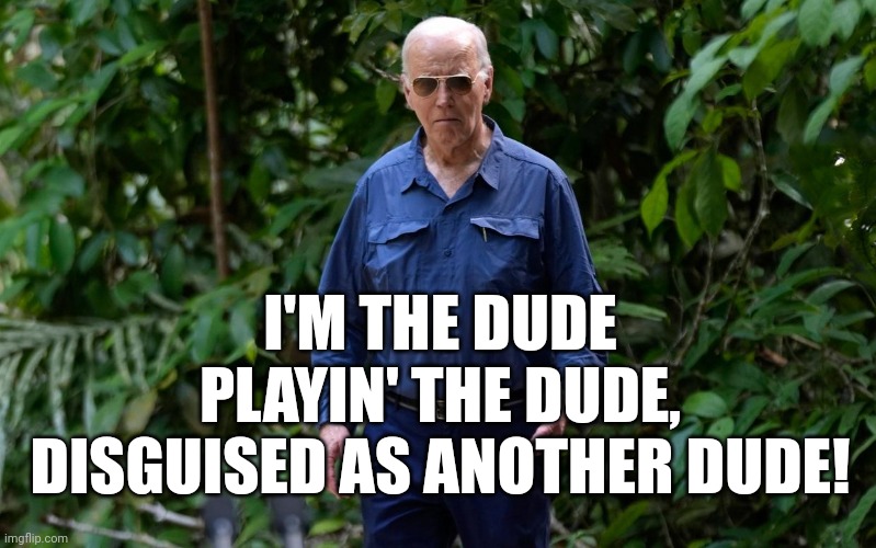 Joe Biden Wandering Into Amazon Rainforest - Meme of the week! | I'M THE DUDE PLAYIN' THE DUDE, DISGUISED AS ANOTHER DUDE! | image tagged in joe biden tropic thunder,lol,politics,news,america | made w/ Imgflip meme maker