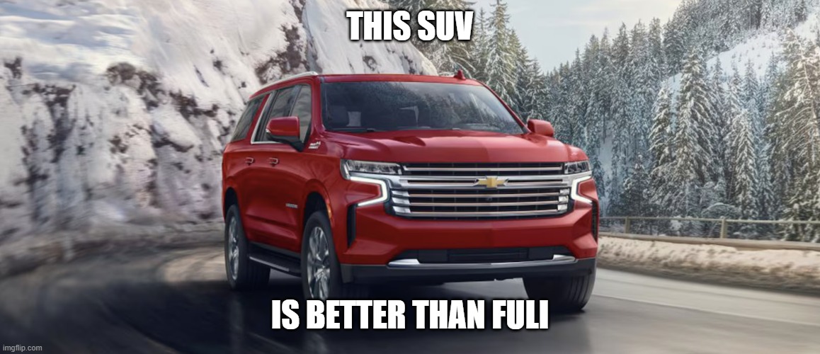 SUV | THIS SUV; IS BETTER THAN FULI | image tagged in suv | made w/ Imgflip meme maker