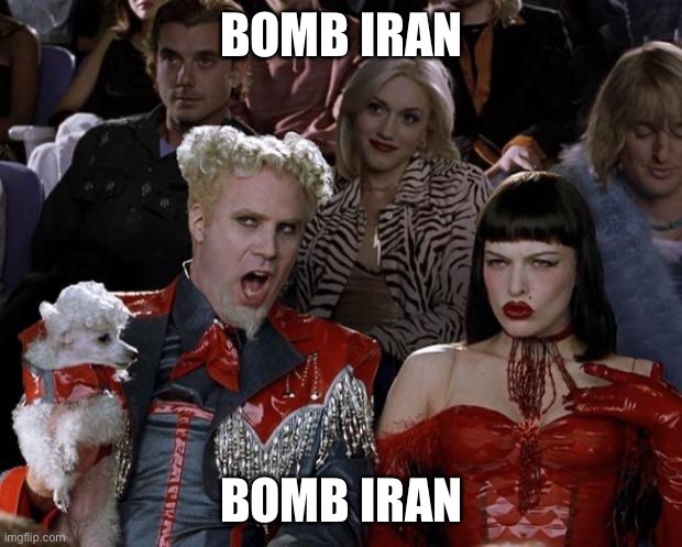 Mugatu So Hot Right Now | BOMB IRAN; BOMB IRAN | image tagged in memes,mugatu so hot right now | made w/ Imgflip meme maker