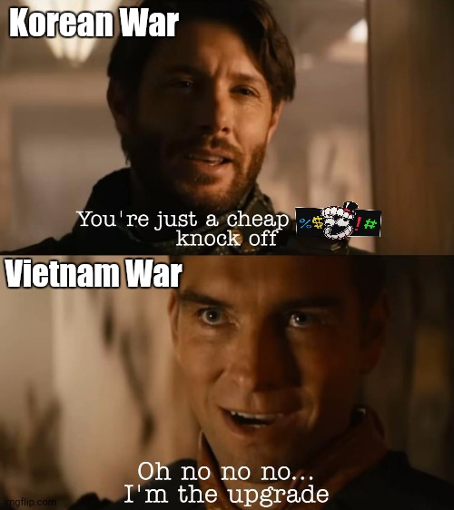 Homander | Korean War; Vietnam War | image tagged in i'm the upgrade,the boys | made w/ Imgflip meme maker