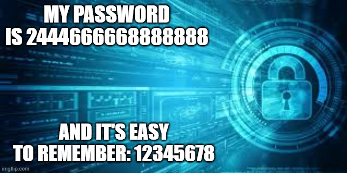 memes by Brad - I use 12345678 for my password and there is a funny reason | MY PASSWORD IS 2444666668888888; AND IT'S EASY TO REMEMBER: 12345678 | image tagged in gaming,funny,computer,password strength,password,humor | made w/ Imgflip meme maker