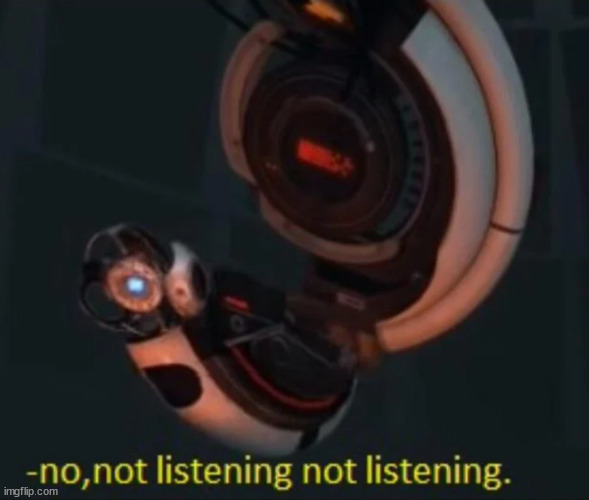 Wheatley no, not listening not listening | image tagged in wheatley no not listening not listening | made w/ Imgflip meme maker