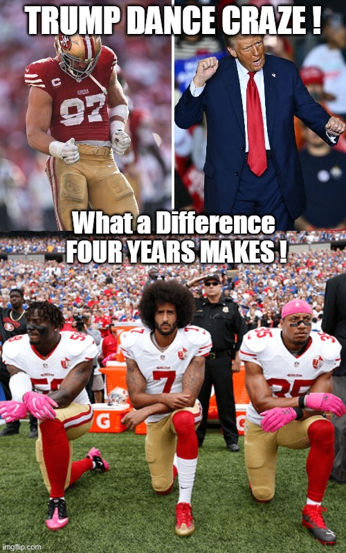 Who'd a thunk it ??? | TRUMP DANCE CRAZE ! What a Difference 
FOUR YEARS MAKES ! | image tagged in football trump dance kneeling meme | made w/ Imgflip meme maker