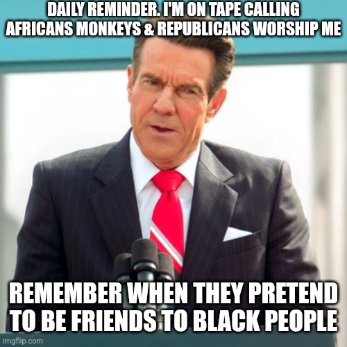 Truths the intelligencia doesn't want known | DAILY REMINDER. I'M ON TAPE CALLING AFRICANS MONKEYS & REPUBLICANS WORSHIP ME; REMEMBER WHEN THEY PRETEND TO BE FRIENDS TO BLACK PEOPLE | image tagged in oops | made w/ Imgflip meme maker