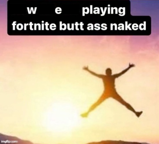 Butt ass naked | image tagged in butt ass naked | made w/ Imgflip meme maker