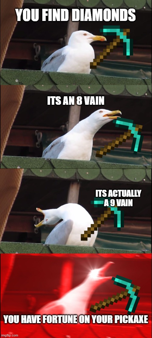 minecraft meme | YOU FIND DIAMONDS; ITS AN 8 VAIN; ITS ACTUALLY A 9 VAIN; YOU HAVE FORTUNE ON YOUR PICKAXE | image tagged in memes,inhaling seagull | made w/ Imgflip meme maker