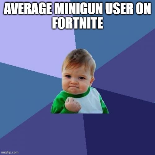 fortnite meme | AVERAGE MINIGUN USER ON
FORTNITE | image tagged in memes,success kid | made w/ Imgflip meme maker