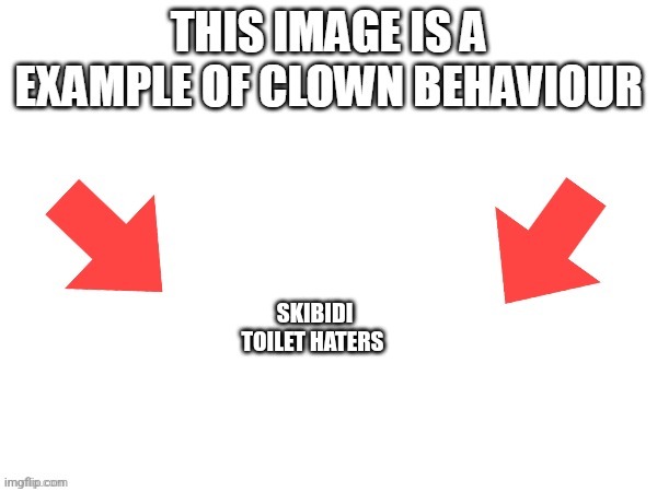 This image is a example of clown behaviour | SKIBIDI TOILET HATERS | image tagged in this image is a example of clown behaviour | made w/ Imgflip meme maker