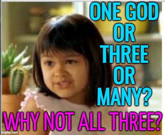 One God Or Three Or Many? Why Not All Three? | ONE GOD
OR
THREE
OR
MANY? WHY NOT ALL THREE? | image tagged in why not both,god,christianity,hinduism,god religion universe | made w/ Imgflip meme maker