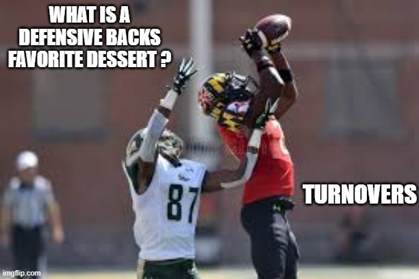 memes by Brad - What is a defensive backs favorite dessert? Turnovers | WHAT IS A DEFENSIVE BACKS FAVORITE DESSERT ? TURNOVERS | image tagged in funny,sports,football,nfl football,play on words,humor | made w/ Imgflip meme maker