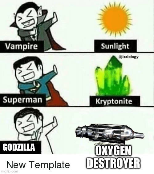 vampire superman meme | GODZILLA; OXYGEN DESTROYER | image tagged in vampire superman meme | made w/ Imgflip meme maker