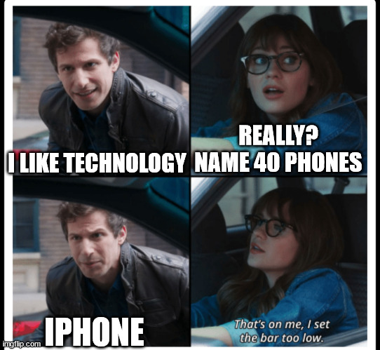 Steve Jobs or smth Idk | REALLY? NAME 40 PHONES; I LIKE TECHNOLOGY; IPHONE | image tagged in brooklyn 99 set the bar too low,iphone,apple,apple inc,smartphones | made w/ Imgflip meme maker