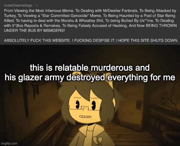 this is relatable murderous and his glazer army destroyed everything for me | image tagged in kel in batim | made w/ Imgflip meme maker