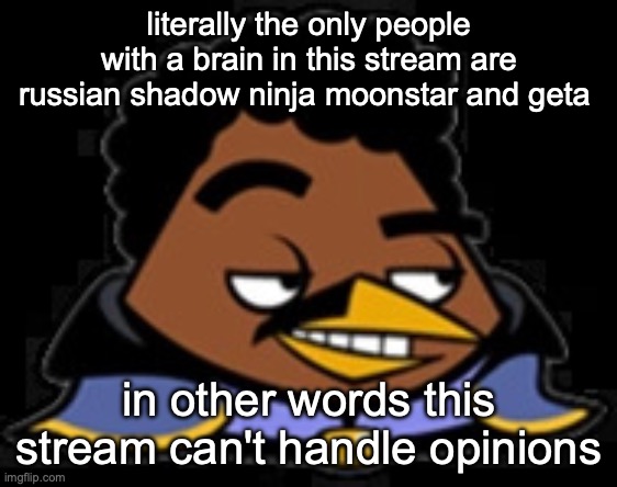 Lando Bird | literally the only people with a brain in this stream are russian shadow ninja moonstar and geta; in other words this stream can't handle opinions | image tagged in lando bird | made w/ Imgflip meme maker