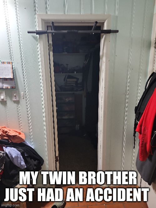 Details in comments (He's fine now) | MY TWIN BROTHER JUST HAD AN ACCIDENT | made w/ Imgflip meme maker