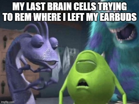 my last three brain cells | MY LAST BRAIN CELLS TRYING TO REM WHERE I LEFT MY EARBUDS | image tagged in my last three brain cells | made w/ Imgflip meme maker