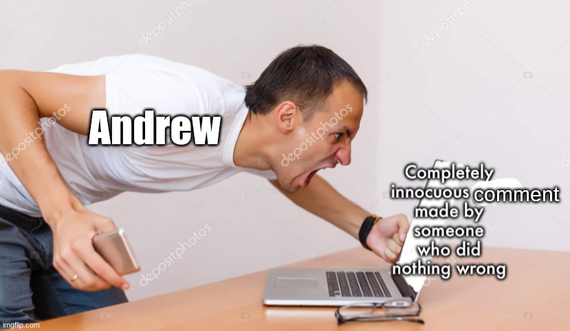 Rageposting on Imgflip | Andrew; comment | image tagged in rageposting on imgflip | made w/ Imgflip meme maker