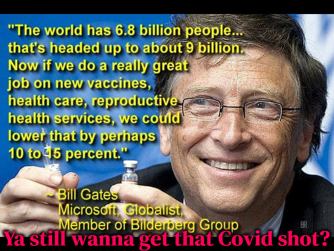 The Covid Creator | Ya still wanna get that Covid shot? | image tagged in genocide,covidiots,bill gates loves vaccines,bill gates,satanism,illuminati leftist totalitarian globalism | made w/ Imgflip meme maker