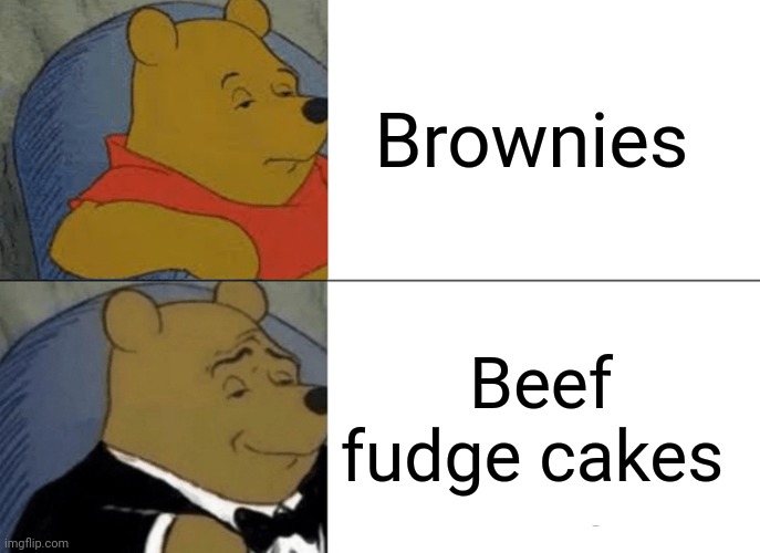 Brownies | Brownies; Beef fudge cakes | image tagged in memes,tuxedo winnie the pooh,brownies,shower thoughts | made w/ Imgflip meme maker