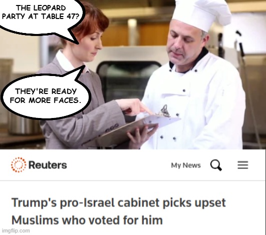 oh no, the consequences of your actions are here already? | THE LEOPARD PARTY AT TABLE 47? THEY'RE READY FOR MORE FACES. | image tagged in donald trump,arab,trump cabinet,israel | made w/ Imgflip meme maker