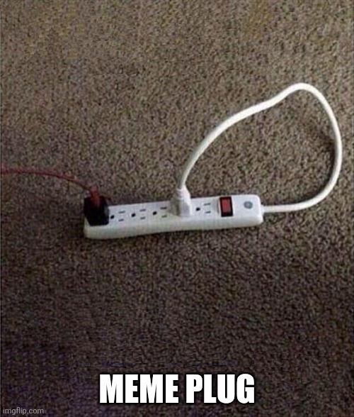 Plugged In | MEME PLUG | image tagged in plugged in | made w/ Imgflip meme maker