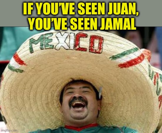 mexican word of the day | IF YOU’VE SEEN JUAN,
 YOU’VE SEEN JAMAL | image tagged in mexican word of the day | made w/ Imgflip meme maker