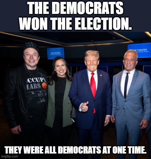 This is one thing that has always worried me about Trump but I think he's got it all figure out now. | THE DEMOCRATS WON THE ELECTION. THEY WERE ALL DEMOCRATS AT ONE TIME. | image tagged in the democrats have won the election,and they did it without cheating | made w/ Imgflip meme maker