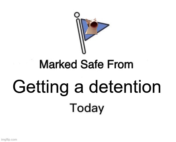 Marked Safe From | Getting a detention | image tagged in memes,marked safe from | made w/ Imgflip meme maker