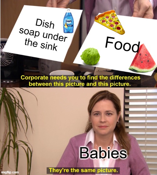 They're The Same Picture | Dish soap under the sink; Food; Babies | image tagged in memes,they're the same picture | made w/ Imgflip meme maker