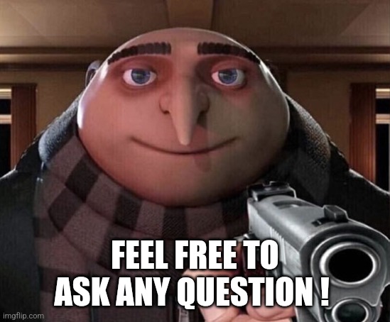 Gru Gun | FEEL FREE TO ASK ANY QUESTION ! | image tagged in gru gun | made w/ Imgflip meme maker