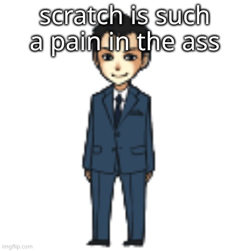 Moriarty but a shimeji | scratch is such a pain in the ass | image tagged in moriarty but a shimeji | made w/ Imgflip meme maker