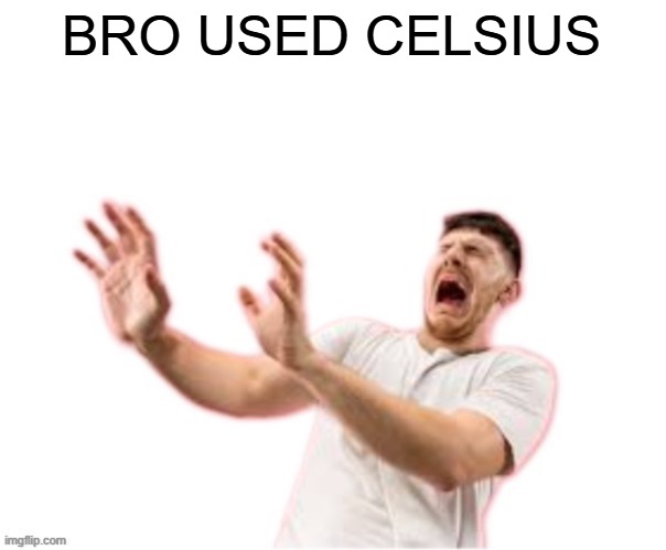 he left all caps on(custom) | BRO USED CELSIUS | image tagged in he left all caps on custom | made w/ Imgflip meme maker