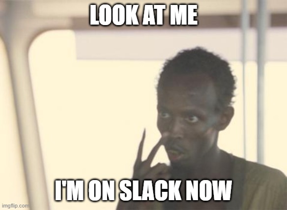 Slack Migration | LOOK AT ME; I'M ON SLACK NOW | image tagged in memes,slack,emails | made w/ Imgflip meme maker