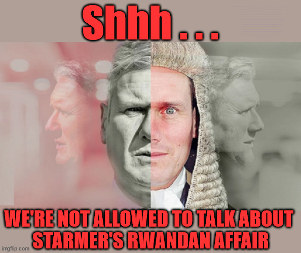 Silence !!! Banning order in place - #TwoTierKeir #FreeGearKeir #NeverHereKeir #GapYearKeir | SOUTHPORT MURDERS; Illegal Immigration; Doing my Job; Warlords; Genocide; Gagging Orders; Blair Gov. 2003; Starmer QC; RWANDA DEAL SCRAPPED ! #BURDEN SHARING #IMMIGRATION #STARMEROUT #LABOUR #WEARECORBYN #KEIRSTARMER #DIANEABBOTT #MCDONNELL #CULTOFCORBYN #LABOURISDEAD #LABOURRACISM #SOCIALISTSUNDAY #NEVERVOTELABOUR #SOCIALISTANYDAY #ANTISEMITISM #SAVILE #SAVILEGATE #PAEDO #WORBOYS #GROOMINGGANGS #PAEDOPHILE #ILLEGALIMMIGRATION #INVASION #STARMERISWRONG #SIRSOFTIE #SIRSOFTY #BLAIR #STEROIDS AKA KEITH ABBOTT #TWOTIERKEIR; BUT THEY; VOTED STARMER ! #TWOTIERKEIR; #TWOTIERKEIR; YVETTE COOPER; BLOOD ON THE HANDS OF YVETTE COOPER & STARMER; #2NDGEARKEIR; STARMER 'SURRENDER' TO THE EU? 4 DAY WEEK; BLACK HOLE; 6PM FRI; #TWOTIERKEIR; #STARMEROUT; TWO HOMES RAYNER; PULLING UP LADDER FROM WORKING PEOPLE STARMER TO SCRAP THATCHERS 'RIGHT TO BUY' SCHEME? WINTER FUEL PAYMENTS? THE; GRIFTERS; HEY - WHERE'S OUR FREE STUFF? CAP'T HYPOCRITE PENSIONERS TO FREEZE #TWOTIERKEIR; HYPOCRITE RAYNER TO SCRAP 'RIGHT TO BUY'? HOUSE ILLEGAL MIGRANTS ??? SMASH GANGS; BAN SMOKING; NEVER, EVER; HOW DOES STARMER NEGATE UK LAW? LAWLESS BRITAIN !!! 'ILLEGAL' = 'IRREGULAR'; UNDER STARMER'S; 'ILLEGAL' V 'IRREGULAR'; SO MUCH FOR BREXIT, FAST-TRACKING RIOTERS, #TWOTIERKEIR; ELECTION PLEDGE STARMER LIED TO US !!! PARTY SECOND; NEW HOME FOR OUR NEW IMMIGRANT FRIENDS !!! THE ONLY WAY TO KEEP THE ILLEGAL IMMIGRANTS IN THE UK; CITIZENSHIP FOR ALL, COVER WITH A LIE! 'SMASH THE GANGS'; LABOUR AXE PENSIONERS WINTER FUEL PAYMENTS; #TwoTierKeir #FreeGearKeir; Yvette Cooper; 'GIVING OUR COUNTRY AWAY'; UNDER STARMER ! CHANGE; HOW MUCH TO GET YOU TO RESIGN? #TWOTIERKEIR #FREEGEARKEIR; When; 'STARMER IS CANCELLED' !!! WHO'S GONNA TAKE OVER? 2024 Southport murders Axel Rudakubana Rwandan parents Wales; Shhh . . . WE'RE NOT ALLOWED TO TALK ABOUT 
STARMER'S RWANDAN AFFAIR | image tagged in stop boats rwanda,illegal immigration,palestine hamas muslin vote,southport murders,rwanda warlord,axel rudakubana | made w/ Imgflip meme maker