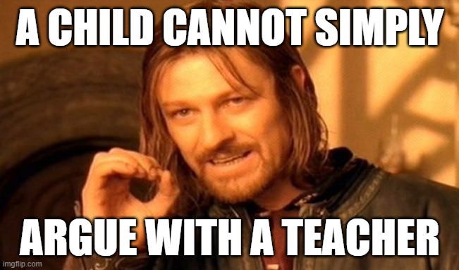 Nah bro my memes are becoming science what | A CHILD CANNOT SIMPLY; ARGUE WITH A TEACHER | image tagged in memes,one does not simply | made w/ Imgflip meme maker