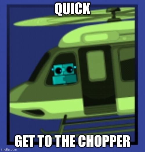 Scratch in chopper | QUICK GET TO THE CHOPPER | image tagged in scratch in chopper | made w/ Imgflip meme maker