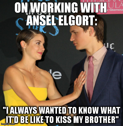 ON WORKING WITH ANSEL ELGORT: "I ALWAYS WANTED TO KNOW WHAT ITâ€™D BE LIKE TO KISS MY BROTHER" | made w/ Imgflip meme maker