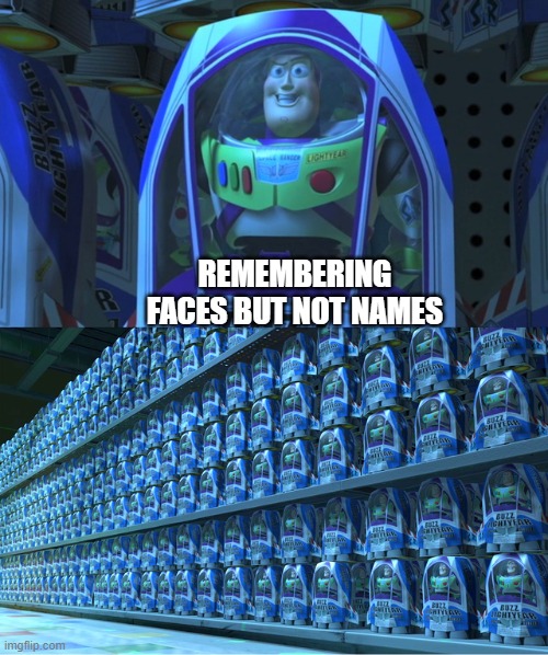 Remembering faces but not names. | REMEMBERING FACES BUT NOT NAMES | image tagged in buzz lightyear clones | made w/ Imgflip meme maker