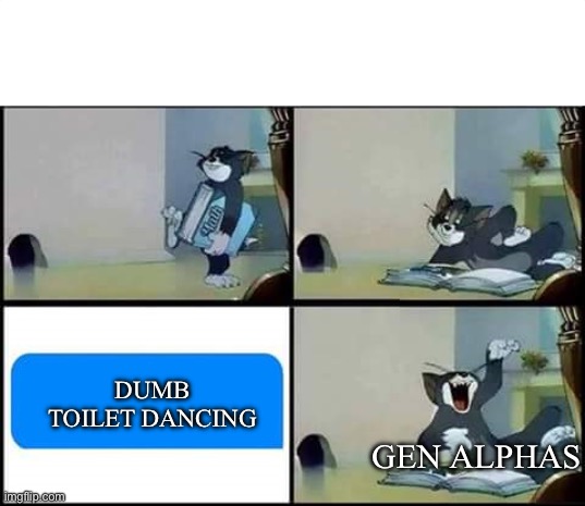 Tom Reads a Book | DUMB TOILET DANCING; GEN ALPHAS | image tagged in tom reads a book | made w/ Imgflip meme maker