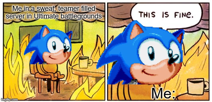 If this happened to you... comment | Me in a sweat, teamer filled server in Ultimate battlegrounds; Me: | image tagged in memes,this is fine | made w/ Imgflip meme maker