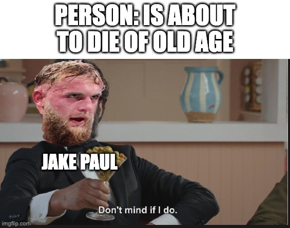 "age is just a number" ahh match | PERSON: IS ABOUT TO DIE OF OLD AGE; JAKE PAUL | image tagged in dont mind if i do,memes,boxing,jake paul,mike tyson,old people | made w/ Imgflip meme maker