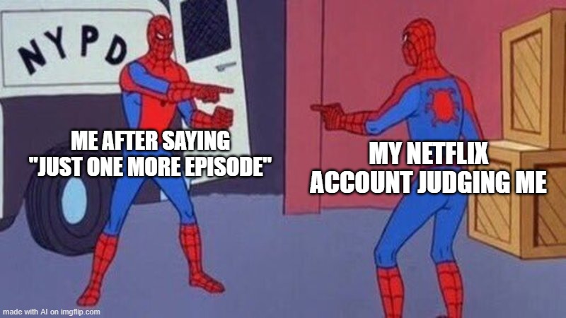 spiderman pointing at spiderman | ME AFTER SAYING "JUST ONE MORE EPISODE"; MY NETFLIX ACCOUNT JUDGING ME | image tagged in spiderman pointing at spiderman | made w/ Imgflip meme maker