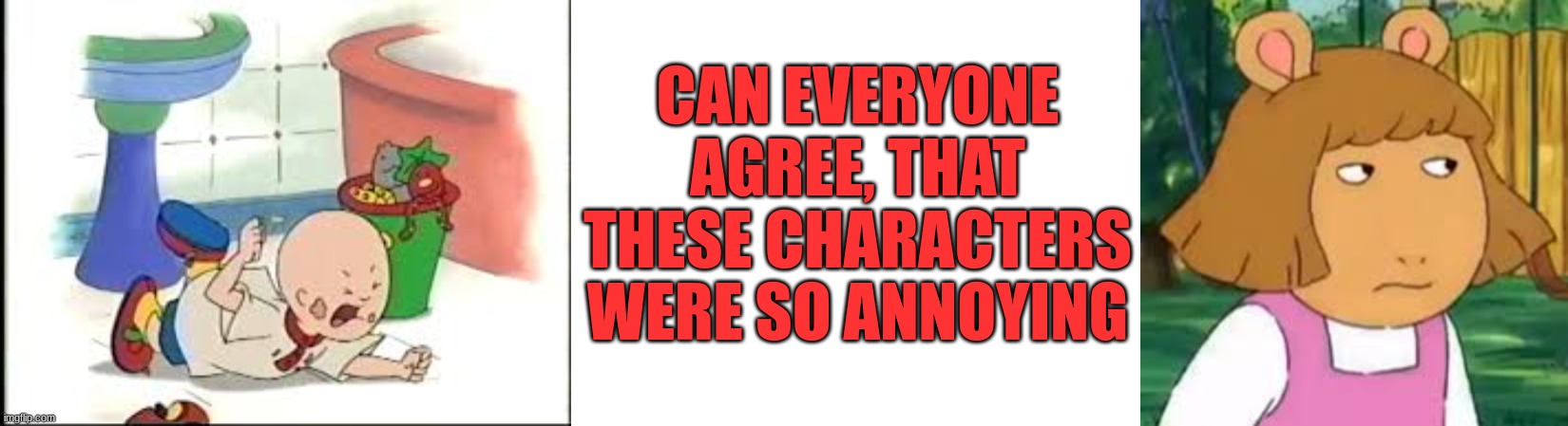 Who else agrees? Kinda makes me wanna punch them o_o | CAN EVERYONE AGREE, THAT THESE CHARACTERS WERE SO ANNOYING | image tagged in anoying,funny,characters,let the hate flow through you | made w/ Imgflip meme maker