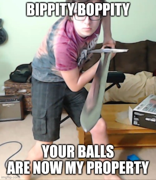 Gaymer Jack Moment Simoran | BIPPITY BOPPITY; YOUR BALLS ARE NOW MY PROPERTY | image tagged in gaymer jack moment simoran | made w/ Imgflip meme maker