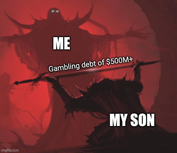 Passing it on the generations | ME; Gambling debt of $500M+; MY SON | image tagged in man giving sword to larger man | made w/ Imgflip meme maker