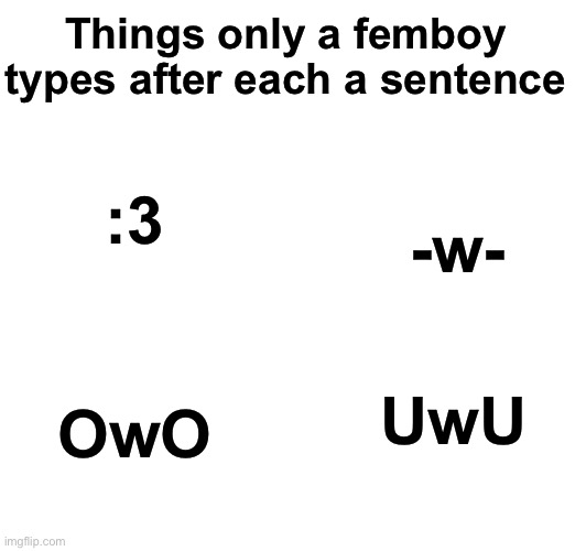 Things only a femboy would say | Things only a femboy types after each a sentence; :3; -w-; UwU; OwO | image tagged in msmg | made w/ Imgflip meme maker