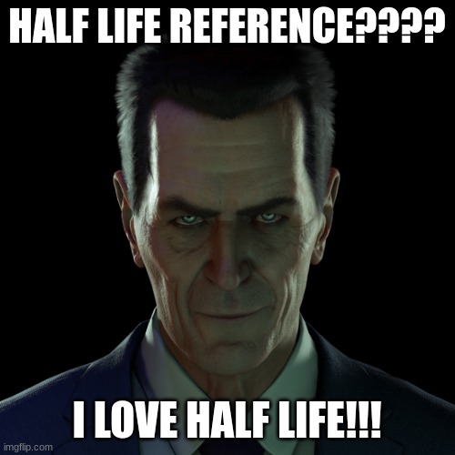 GMAN | HALF LIFE REFERENCE???? I LOVE HALF LIFE!!! | image tagged in gman | made w/ Imgflip meme maker