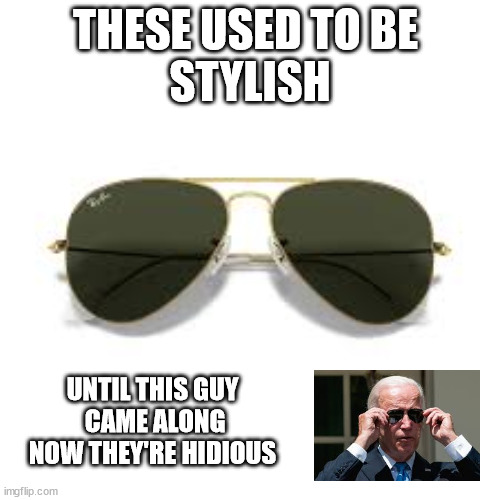 THESE USED TO BE 
STYLISH; UNTIL THIS GUY
 CAME ALONG
NOW THEY'RE HIDIOUS | image tagged in hidious | made w/ Imgflip meme maker