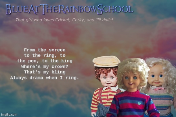 It's a good song <3 | From the screen to the ring, to the pen, to the king
Where's my crown? That's my bling
Always drama when I ring. | image tagged in bluerainbowschool | made w/ Imgflip meme maker